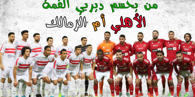 القمة 126.. الأهلي يخوضها بروح "البطولة" والزمالك يسعى لإفساد فرحة "الجماهير الحمراء" القمة 126